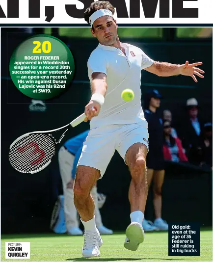  ?? PICTURE: KEVIN QUIGLEY ?? Old gold: even at the age of 36 Federer is still raking in big bucks