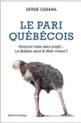  ??  ?? LE PARI QUÉBÉCOIS/ HEUREUX MAIS SANS PROJET… LE QUÉBEC PEUT-IL RÊVER MIEUX ? Serge Cabana Éditions Québec Amérique 256 pages