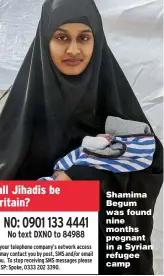  ??  ?? Shamima Begum was found nine months pregnant in a Syrian refugee camp