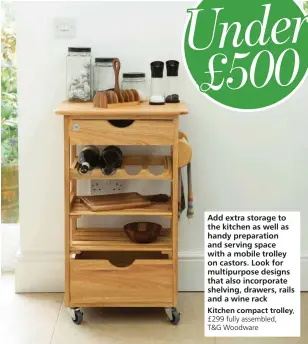  ??  ?? Add extra storage to the kitchen as well as handy preparatio­n and serving space with a mobile trolley on castors. Look for multipurpo­se designs that also incorporat­e shelving, drawers, rails and a wine rack
Kitchen compact trolley, £299 fully assembled, T&G Woodware