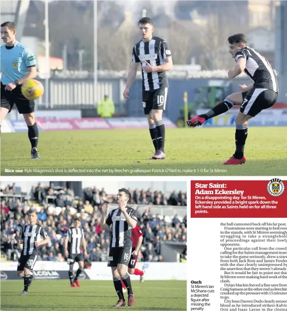  ??  ?? Nice one Kyle Magennis’s shot is deflected into the net by Brechin goalkeeper Patrick O’Neil to make it 1-0 for St Mirren Ouch St Mirren’s Ian McShane cuts a dejected figure after missing the penalty