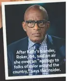  ??  ?? After Kelly’s blunder, Roker, 64, said on air she owes an “apology to folks of color around the country,” says the insider.