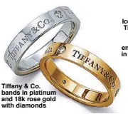  ??  ?? Tiffany & Co. bands in platinum and 18k rose gold with diamonds