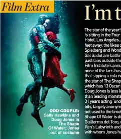  ??  ?? ODD COUPLE: Sally Hawkins and Doug Jones in The Shape Of Water; Jones out of costume