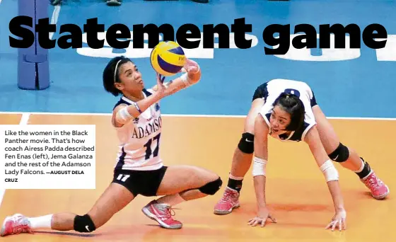  ?? —AUGUST DELA CRUZ ?? Like the women in the Black Panther movie. That’s how coach Airess Padda described Fen Enas (left), Jema Galanza and the rest of the Adamson Lady Falcons.