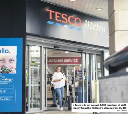  ?? Dan Kitwood ?? > Tesco is to cut around 4,500 members of staff, mostly from the 153 Metro stores across the UK