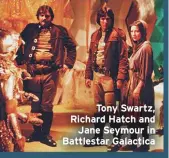  ??  ?? Tony Swartz, Richard Hatch and Jane Seymour in Battlestar Galactica