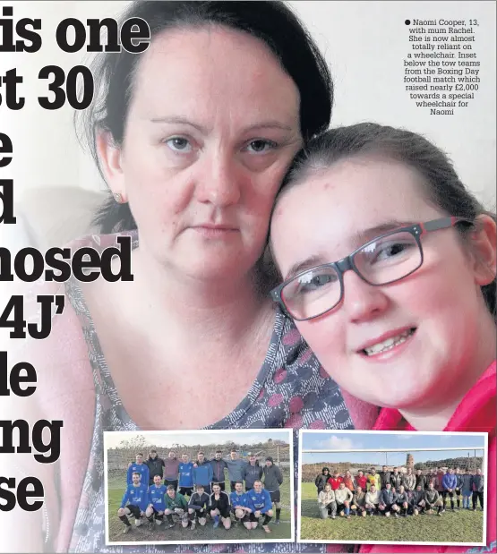  ??  ?? Naomi Cooper, 13, with mum Rachel. She is now almost totally reliant on a wheelchair. Inset below the tow teams from the Boxing Day football match which raised nearly £2,000 towards a special wheelchair for Naomi