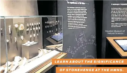 ?? Houston Museum of Natural Science / ?? LEARN ABOUT THE SIGNIFICAN­CE
OF STONEHENGE AT THE HMNS.