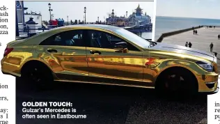  ??  ?? Gulzar’s Mercedes is often seen in Eastbourne GOLDEN TOUCH: