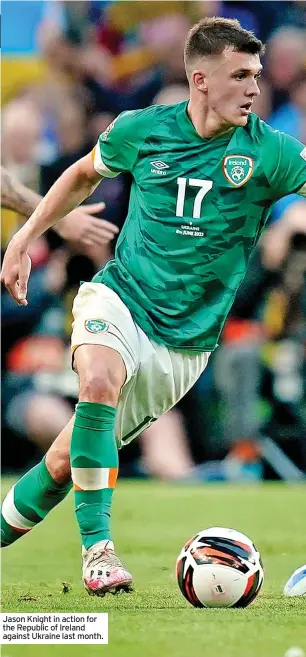  ?? ?? Jason Knight in action for the Republic of Ireland against Ukraine last month.