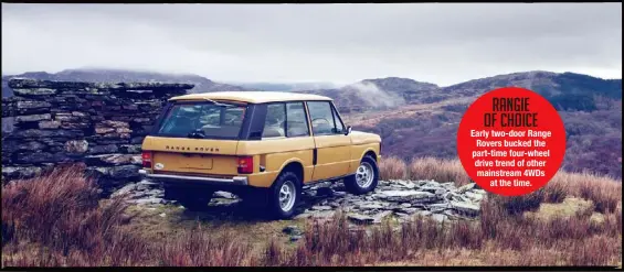  ??  ?? Early two-door Range Rovers bucked the part-time four-wheel drive trend of other mainstream 4WDS at the time.