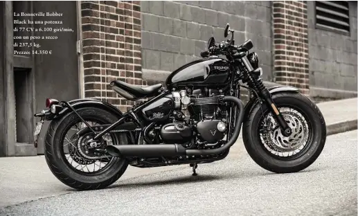  ??  ?? La Bonneville Bobber Black ha una potenza di 77 CV a 6.100 giri/min, con un peso a secco di 237,5 kg. Prezzo: 14.350 €