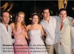  ??  ?? Hermanos y cuñados Tan sólo dos años después de la boda de su hermana, María Elena y Carlos Slim Domit dieron el paso y se casaron en 2010.