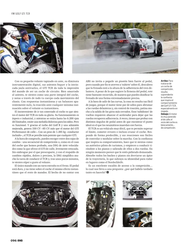  ??  ?? Arriba: Para tratarse de un coche de competició­n, resulta soprendent­e la confianza que inspira el comportami­ento del Golf GTI TCR, especialme­nte en mojado. Debajo: El motor es muy parecido al de calle; el resto del coche es básicament­e... de competició­n.