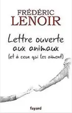  ??  ?? LETTRE OUVERTE AUX ANIMAUX (ET À CEUX QUI LES AIMENT) Frédéric Lenoir Éditions Fayard AD{JDM2111185}