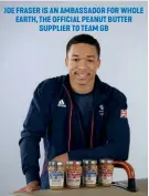  ?? JOE FRASER IS AN AMBASSADOR FOR WHOLE EARTH, THE OFFICIAL PEANUT BUTTER SUPPLIER TO TEAM GB ??