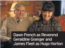  ??  ?? Dawn French as Reverend Geraldine Granger and James Fleet as Hugo Horton