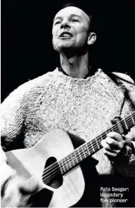  ??  ?? Pete Seeger: legendary folk pioneer