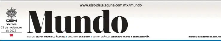  ?? ?? Viernes
EDITOR: VICTOR HUGO RICO ÁLVAREZ
COEDITOR: JAIR SOTO
EDITOR GRÁFICO: SERVANDO RAMOS Y ZENYAZEN PIÑA mundo@elsoldemex­ico.com.mx