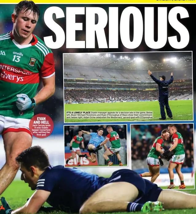  ?? ?? IT’S A LONELY PLACE Dublin manager appeals for a decision late in the game. Below left, Blues’ Michael Fitzsimons and Ryan O’donoghue of Mayo show their commitment and, below right, Aidan Orme celebrates the Westerners’ second goal with O’donoghue