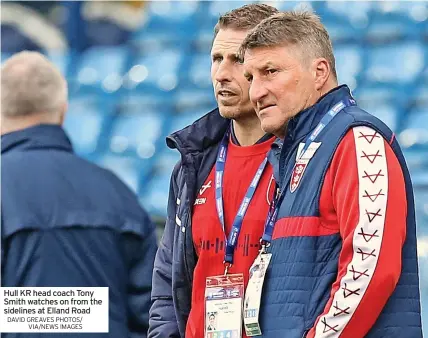  ?? DAVID GREAVES PHOTOS/ VIA/NEWS IMAGES ?? Hull KR head coach Tony Smith watches on from the sidelines at Elland Road