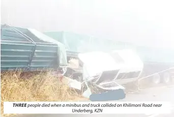  ?? Underberg, KZN ?? people died when a minibus and truck collided on Khilimoni Road near THREE