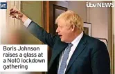  ?? ?? Boris Johnson raises a glass at a No10 lockdown gathering