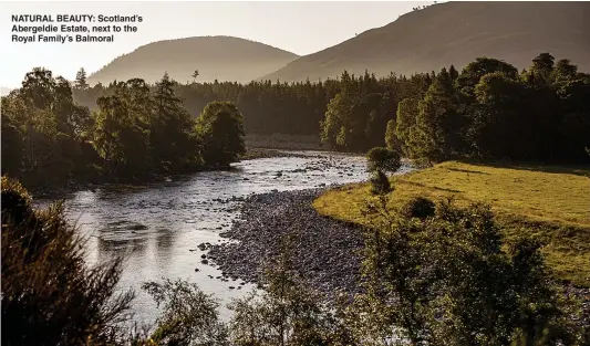  ?? ?? NATURAL BEAUTY: Scotland’s Abergeldie Estate, next to the Royal Family’s Balmoral