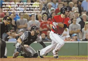  ?? STAFF PHOTO BY JOHN WILCOX ?? KNOCKED: Mitch Moreland hits an RBI single Aug. 18, during a game the Yankees say the Red Sox stole signals electronic­ally.