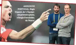  ??  ?? AMIGOS DE PORTUGAL. Régis Dupont, do ‘L’Équipe’, em primeiro plano, e Sergio Fernández, da ‘Marca’