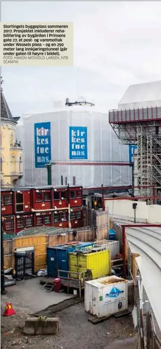  ?? FOTO: HÅKON MOSVOLD LARSEN, NTB SCANPIX ?? Stortinget­s byggeplass sommeren 2017. Prosjektet inkluderer rehabilite­ring av bygården i Prinsens gate 27, et post- og varemottak under Wessels plass – og en 250 meter lang innkjøring­stunnel (går under gaten til høyre i bildet).