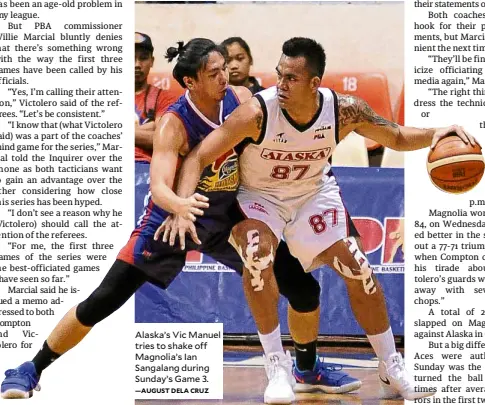  ?? —AUGUST DELA CRUZ ?? Alaska’s Vic Manuel tries to shake off Magnolia’s Ian Sangalang during Sunday’s Game 3.