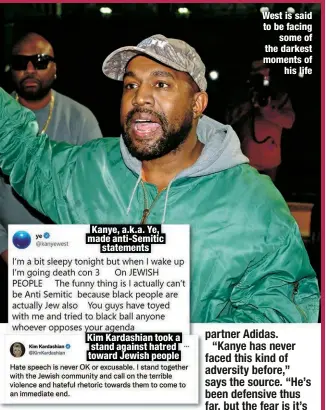  ?? ?? Kanye, a.k.a. Ye, made anti-Semitic
statements
Kim Kardashian took a stand against hatred toward Jewish people
West is said to be facing
some of the darkest moments of
his life