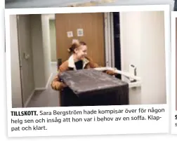  ??  ?? någon TILLSKOTT. Sara Bergström hade kompisar över för soffa. Klappat helg sen och insåg att hon var i behov av en och klart.