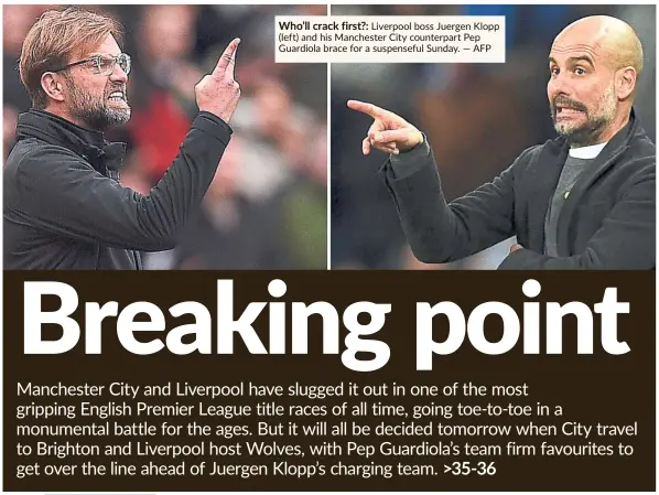  ??  ?? Who’ll crack first?: Liverpool boss Juergen Klopp (left) and his Manchester City counterpar­t Pep Guardiola brace for a suspensefu­l Sunday. — AFP