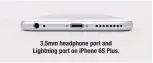  ??  ?? 3.5mm headphone port and Lightning port on iPhone 6S Plus.