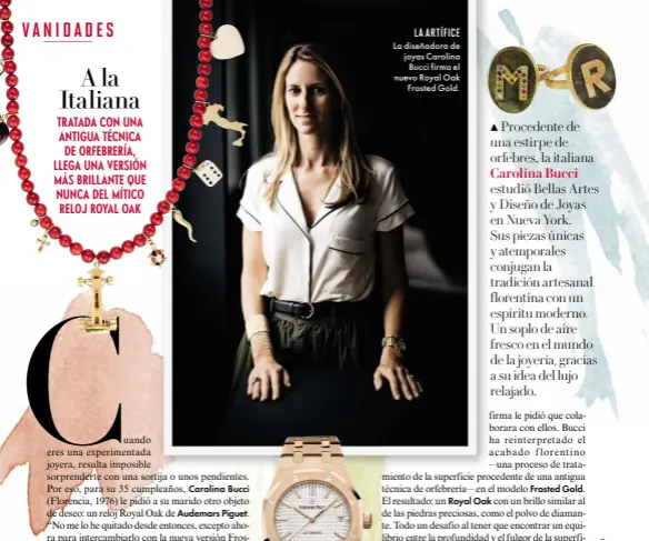  ??  ?? LA ARTÍFICE La diseñadora de joyas Carolina Bucci firma el nuevo Royal Oak Frosted Gold. Procedente de una estirpe de orfebres, la italiana Carolina Bucci estudió Bellas Artes yDiseño de Joyas en Nueva York. Sus piezas únicas y atemporale­s conjugan la...