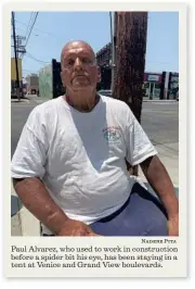  ?? Nadene Pita ?? Paul Alvarez, who used to work in constructi­on before a spider bit his eye, has been staying in a tent at Venice and Grand View boulevards.