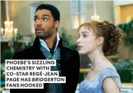  ??  ?? PHOEBE’S SIZZLING CHEMISTRY WITH CO-STAR REGé-JEAN PAGE HAS BRIDGERTON FANS HOOKED