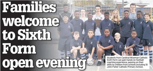  ??  ?? Students from Cardinal Wiseman Catholic Sixth Form can gain hands-on football coaching experience, passing on their skills to children from schools including St John Fisher Catholic Primary School.