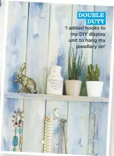  ??  ?? ‘I added hooks to my DIY display unit to hang my jewellery on’