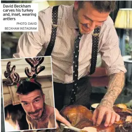  ?? PHOTO: DAVID BECKHAM INSTAGRAM ?? David Beckham carves his turkey and, inset, wearing antlers