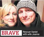  ??  ?? BRAVE Rescuer Daniel with wife Joanne