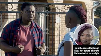  ??  ?? Nosipho drops Qhabanga like a hot potato after she finds out what he really is.