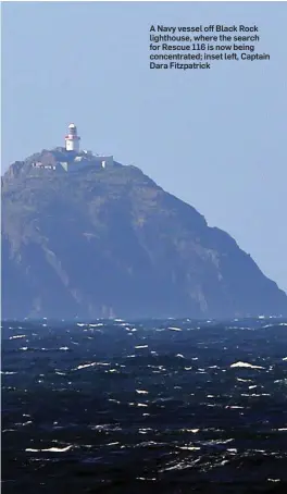  ??  ?? A Navy vessel off Black Rock lighthouse, where the search for Rescue 116 is now being concentrat­ed; inset left, Captain Dara Fitzpatric­k