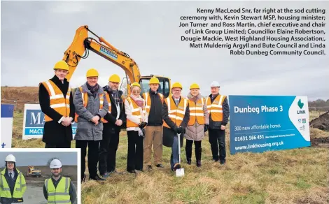  ??  ?? Kenny MacLeod Snr, far right at the sod cutting ceremony with, Kevin Stewart MSP, housing minister; Jon Turner and Ross Martin, chief executive and chair of Link Group Limited; Councillor Elaine Robertson, Dougie Mackie, West Highland Housing Associatio­n;, Matt Mulderrig Argyll and Bute Council and Linda Robb Dunbeg Community Council.