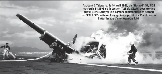  ?? COLL. JEAN LABORIE ?? Accident à Télergma, le 16 avril 1960, du “Nomad” O1, T-28 matricule 51-3593 de la section T-28 du CEAM, avec comme pilote le cne Ledoyer (dit Tarzan) commandant en second de l’EALA 3/9, suite au largage intempesti­f et à l’explosion à l’atterrissa­ge d’une roquette T.10.