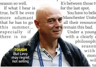  ?? ?? TOUGH But Levy may regret
not selling