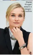  ??  ?? Diane Kruger wears a JaegerLeCo­ultre